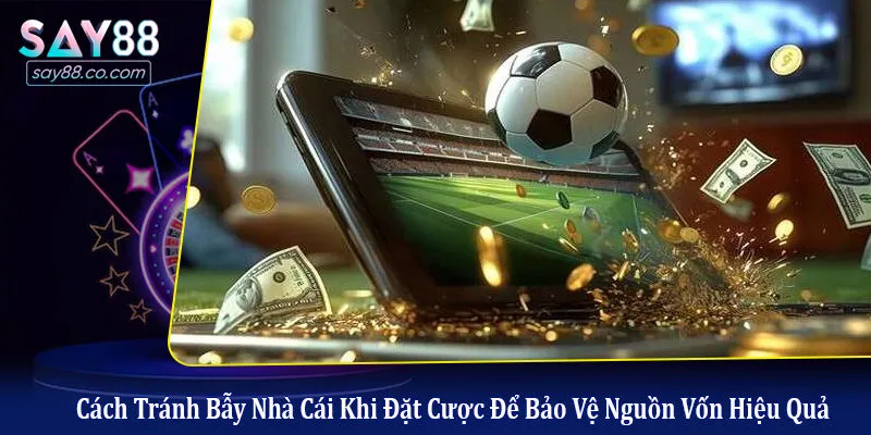 Cách Tránh Bẫy Nhà Cái Khi Đặt Cược Để Bảo Vệ Nguồn Vốn Hiệu Quả cách tránh bẫy nhà cái khi đặt cược